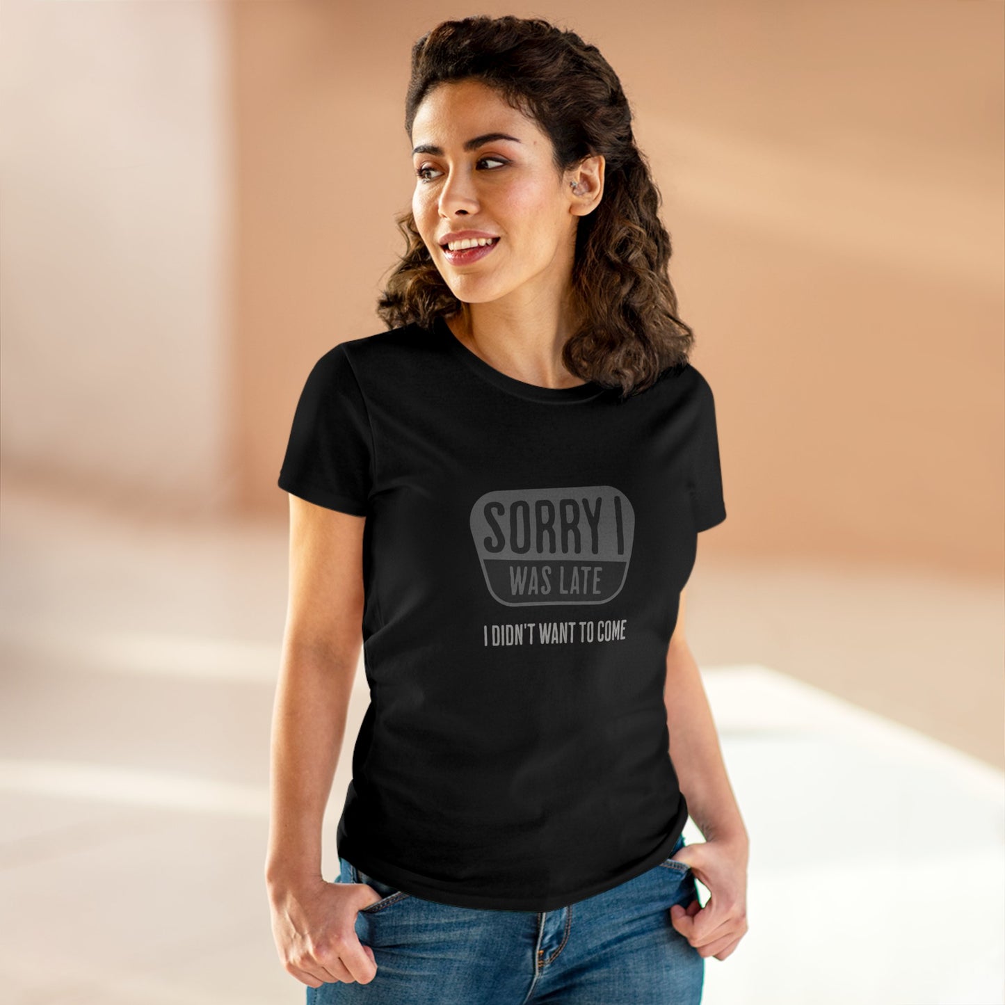 "Sorry I was late, I didn't want to come" Women's Midweight Cotton Tee